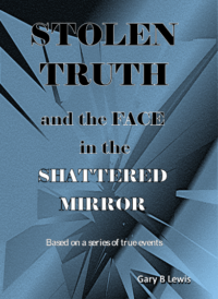 STOLEN TRUTH and the FACE in the SHATTERED MIRROR